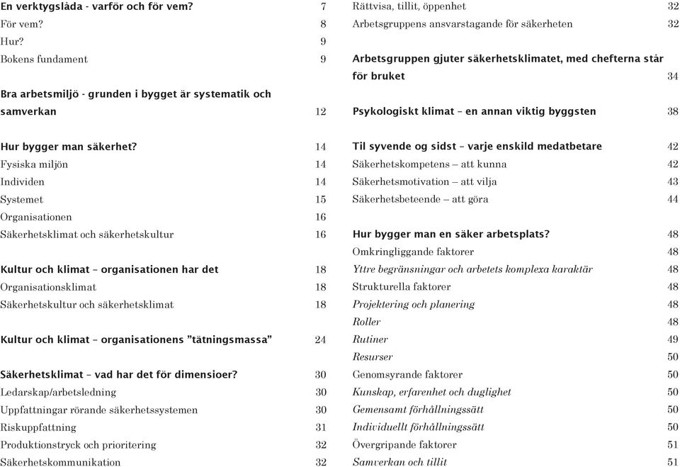 säkerhetsklimatet, med chefterna står för bruket 34 Psykologiskt klimat en annan viktig byggsten 38 Hur bygger man säkerhet?