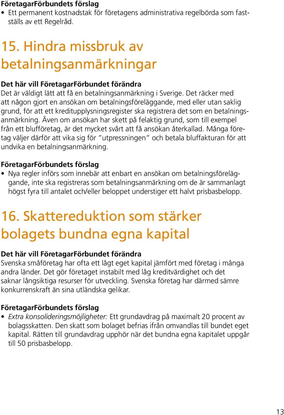 Det räcker med att någon gjort en ansökan om betalningsföreläggande, med eller utan saklig grund, för att ett kredit upplysningsregister ska registrera det som en betalningsanmärkning.