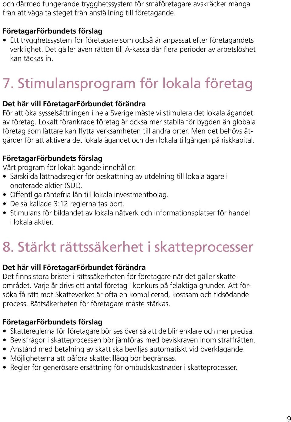Stimulansprogram för lokala företag För att öka sysselsättningen i hela Sverige måste vi stimulera det lokala ägandet av företag.