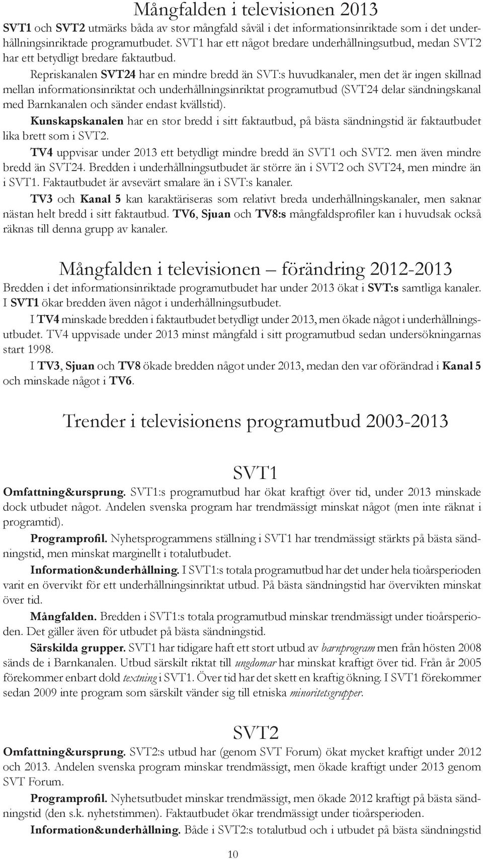 Repriskanalen SVT24 har en mindre bredd än SVT:s huvudkanaler, men det är ingen skillnad mellan informationsinriktat och underhållningsinriktat programutbud (SVT24 delar sändningskanal med