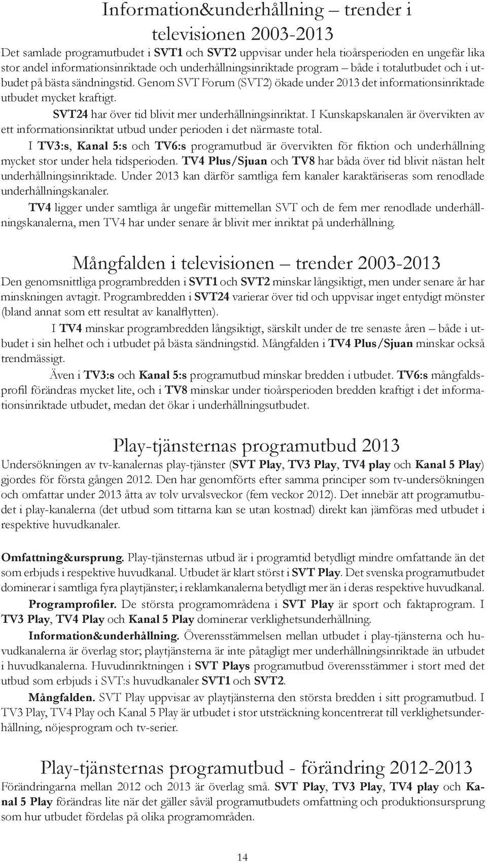 SVT24 har över tid blivit mer underhållningsinriktat. I Kunskapskanalen är övervikten av ett informationsinriktat utbud under perioden i det närmaste total.