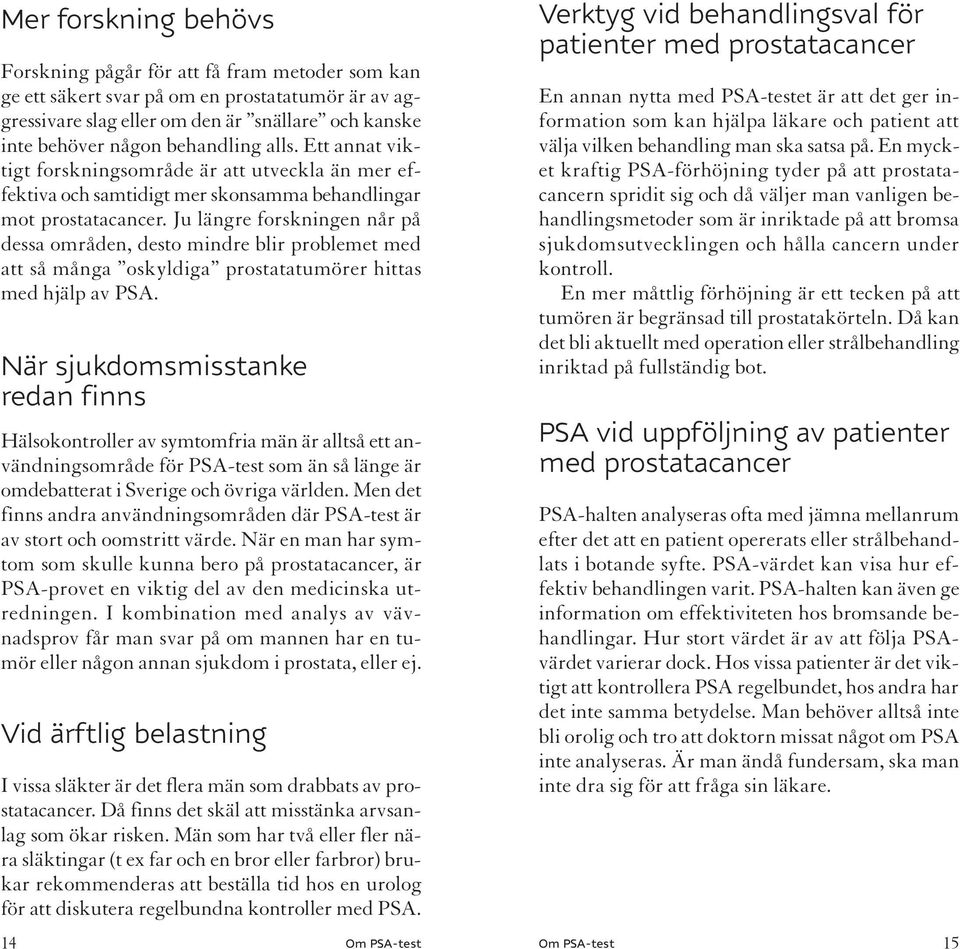 Ju längre forskningen når på dessa områden, desto mindre blir problemet med att så många oskyldiga prostatatumörer hittas med hjälp av PSA.