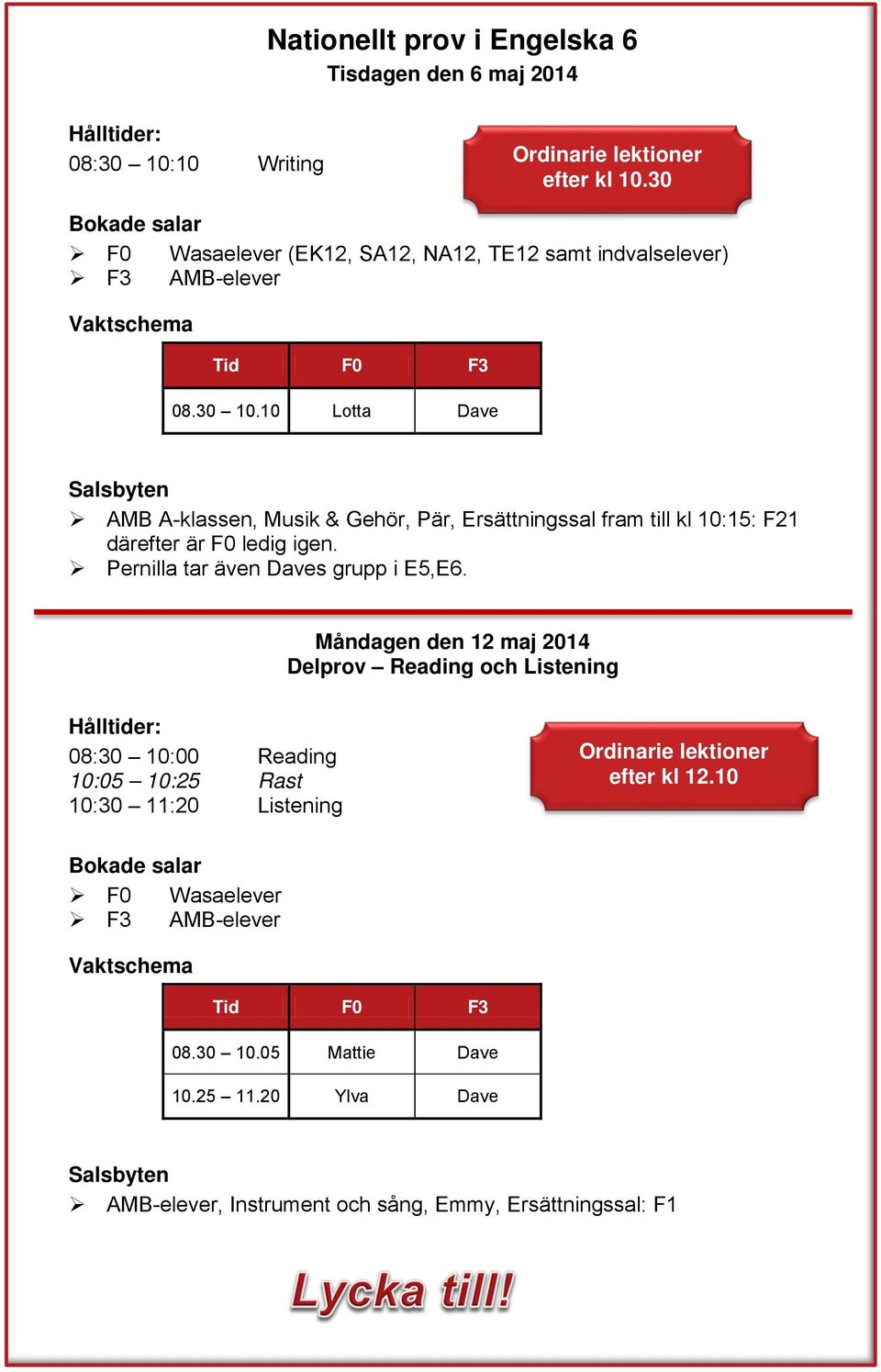 10 Lotta Dave AMB A-klassen, Musik & Gehör, Pär, Ersättningssal fram till kl 10:15: F21 därefter är F0 ledig igen. Pernilla tar även Daves grupp i E5,E6.