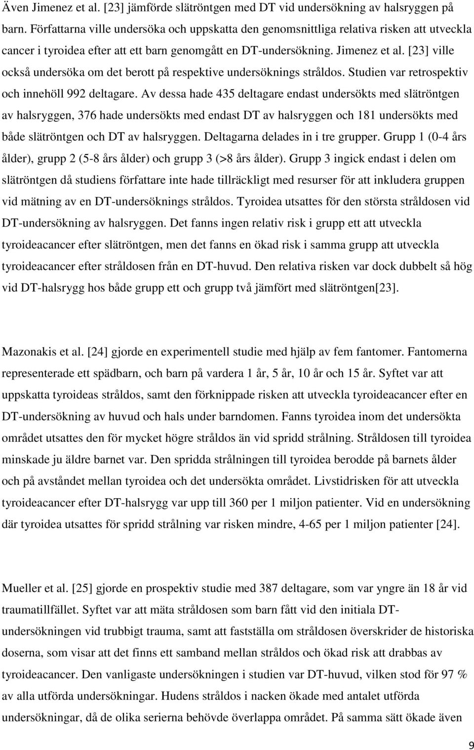 [23] ville också undersöka om det berott på respektive undersöknings stråldos. Studien var retrospektiv och innehöll 992 deltagare.