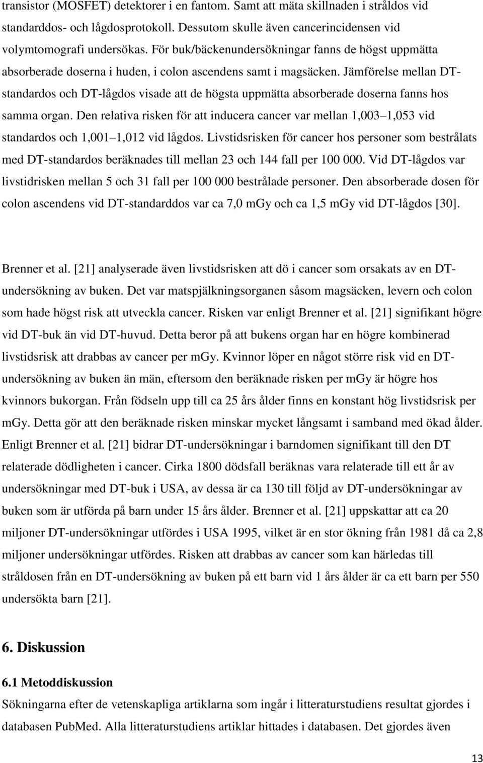 Jämförelse mellan DTstandardos och DTlågdos visade att de högsta uppmätta absorberade doserna fanns hos samma organ.