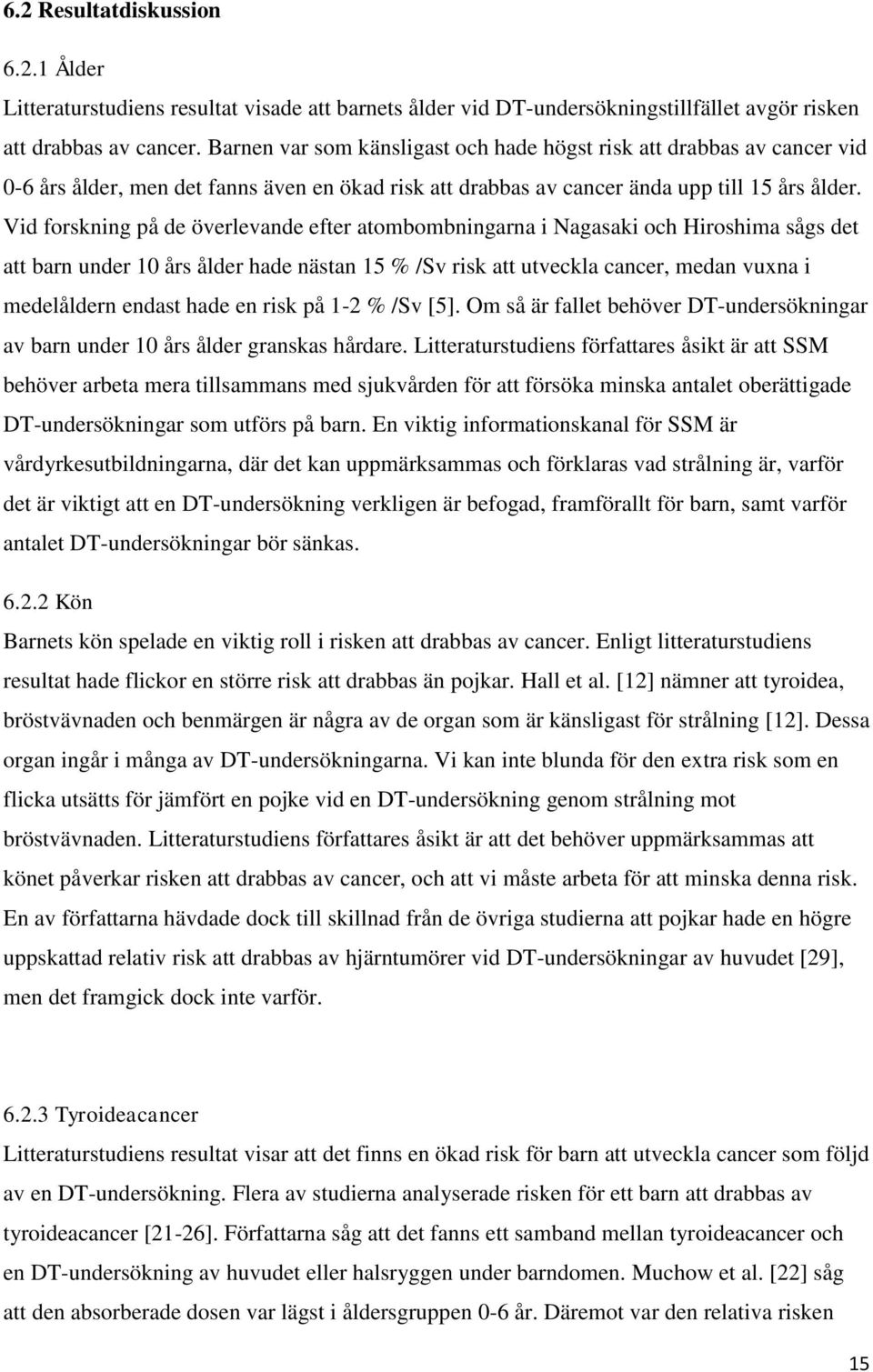 Vid forskning på de överlevande efter atombombningarna i Nagasaki och Hiroshima sågs det att barn under 10 års ålder hade nästan 15 % /Sv risk att utveckla cancer, medan vuxna i medelåldern endast