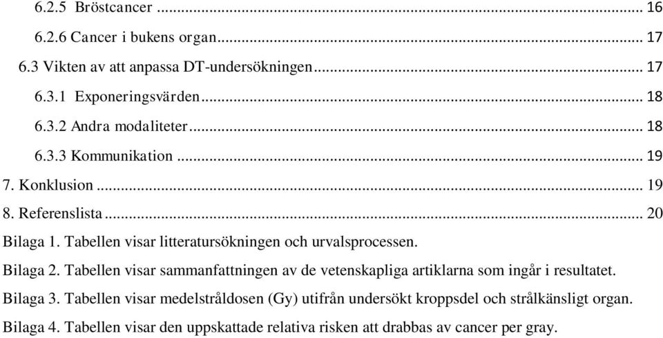 Bilaga 2. Tabellen visar sammanfattningen av de vetenskapliga artiklarna som ingår i resultatet. Bilaga 3.