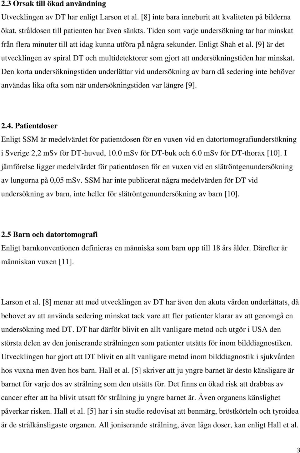 [9] är det utvecklingen av spiral DT och multidetektorer som gjort att undersökningstiden har minskat.