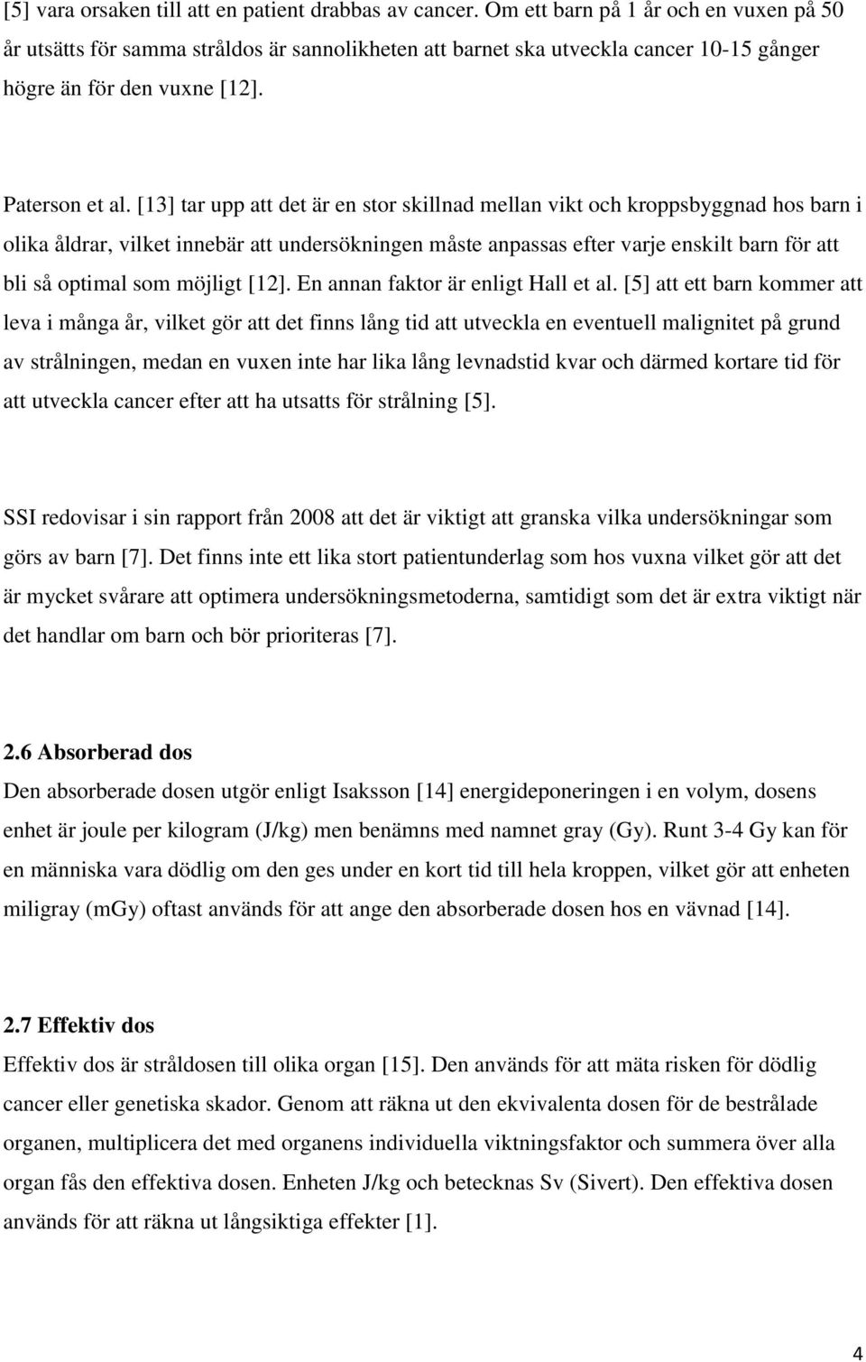 [13] tar upp att det är en stor skillnad mellan vikt och kroppsbyggnad hos barn i olika åldrar, vilket innebär att undersökningen måste anpassas efter varje enskilt barn för att bli så optimal som