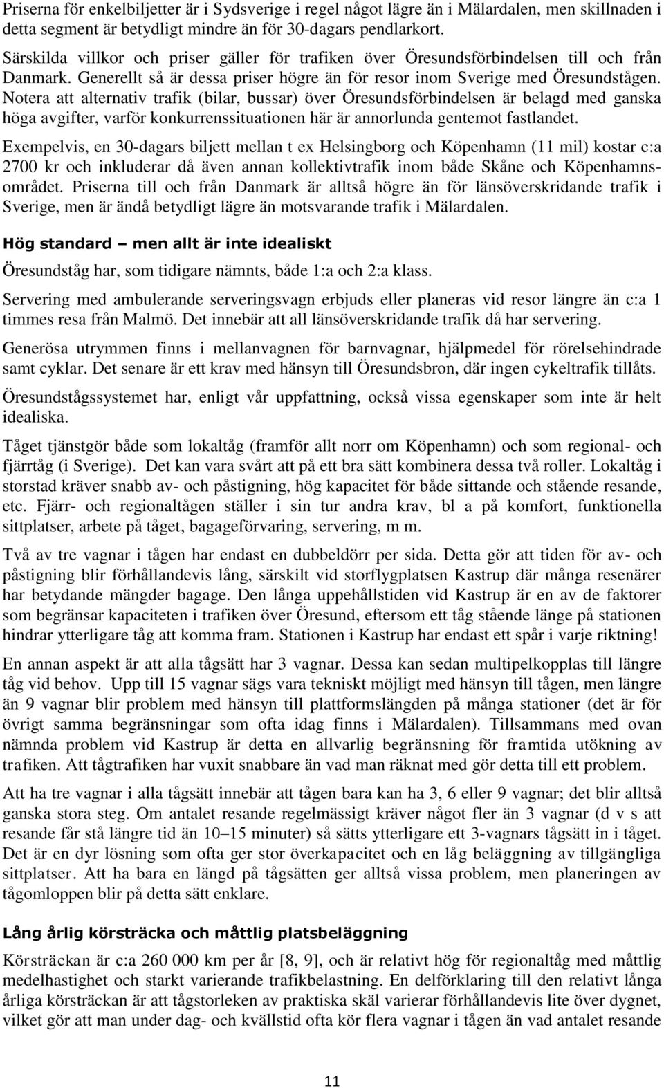 Notera att alternativ trafik (bilar, bussar) över Öresundsförbindelsen är belagd med ganska höga avgifter, varför konkurrenssituationen här är annorlunda gentemot fastlandet.