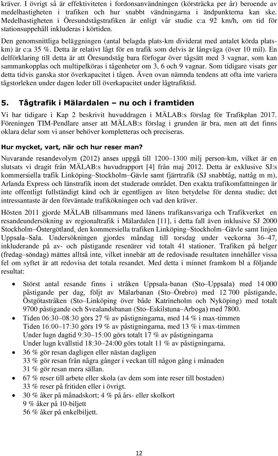 Den genomsnittliga beläggningen (antal belagda plats-km dividerat med antalet körda platskm) är c:a 35 %. Detta är relativt lågt för en trafik som delvis är långväga (över 10 mil).