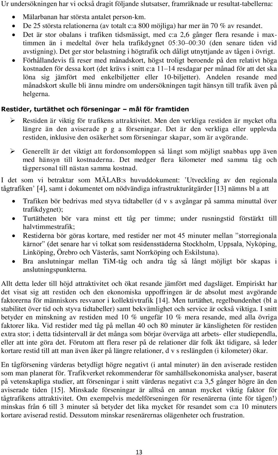 Det är stor obalans i trafiken tidsmässigt, med c:a 2,6 gånger flera resande i maxtimmen än i medeltal över hela trafikdygnet 05:30 00:30 (den senare tiden vid avstigning).