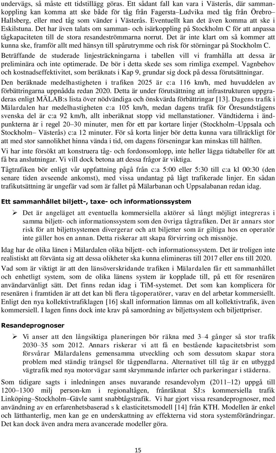 Eventuellt kan det även komma att ske i Eskilstuna. Det har även talats om samman- och isärkoppling på Stockholm C för att anpassa tågkapaciteten till de stora resandeströmmarna norrut.