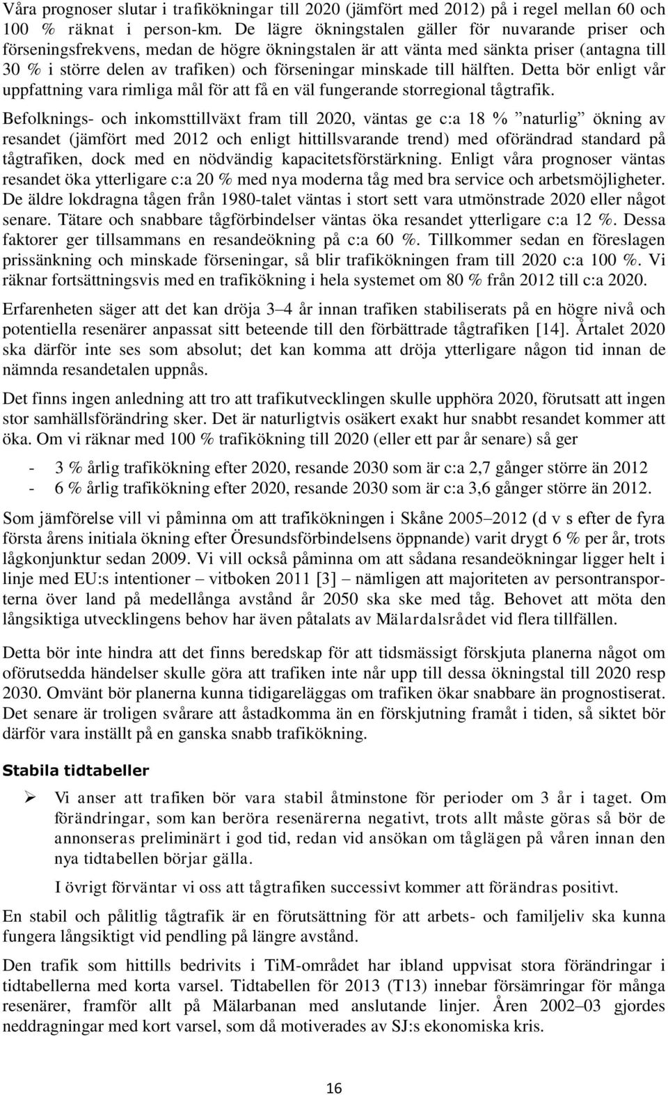 minskade till hälften. Detta bör enligt vår uppfattning vara rimliga mål för att få en väl fungerande storregional tågtrafik.