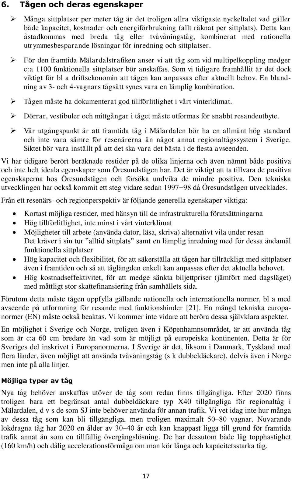 För den framtida Mälardalstrafiken anser vi att tåg som vid multipelkoppling medger c:a 1100 funktionella sittplatser bör anskaffas.