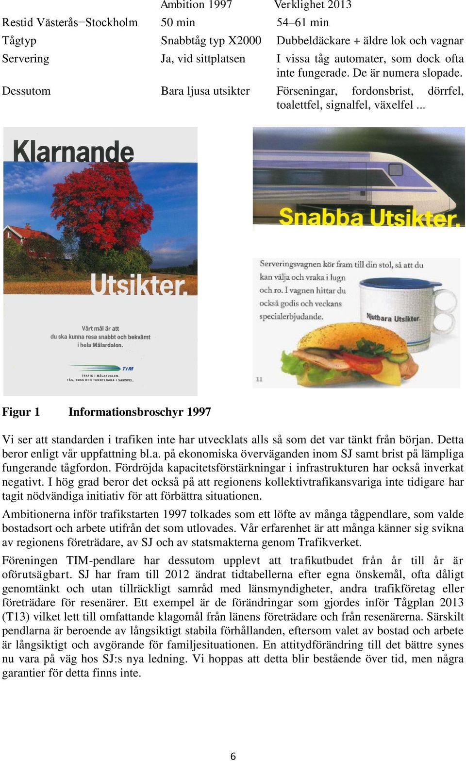 .. Figur 1 Informationsbroschyr 1997 Vi ser att standarden i trafiken inte har utvecklats alls så som det var tänkt från början. Detta beror enligt vår uppfattning bl.a. på ekonomiska överväganden inom SJ samt brist på lämpliga fungerande tågfordon.