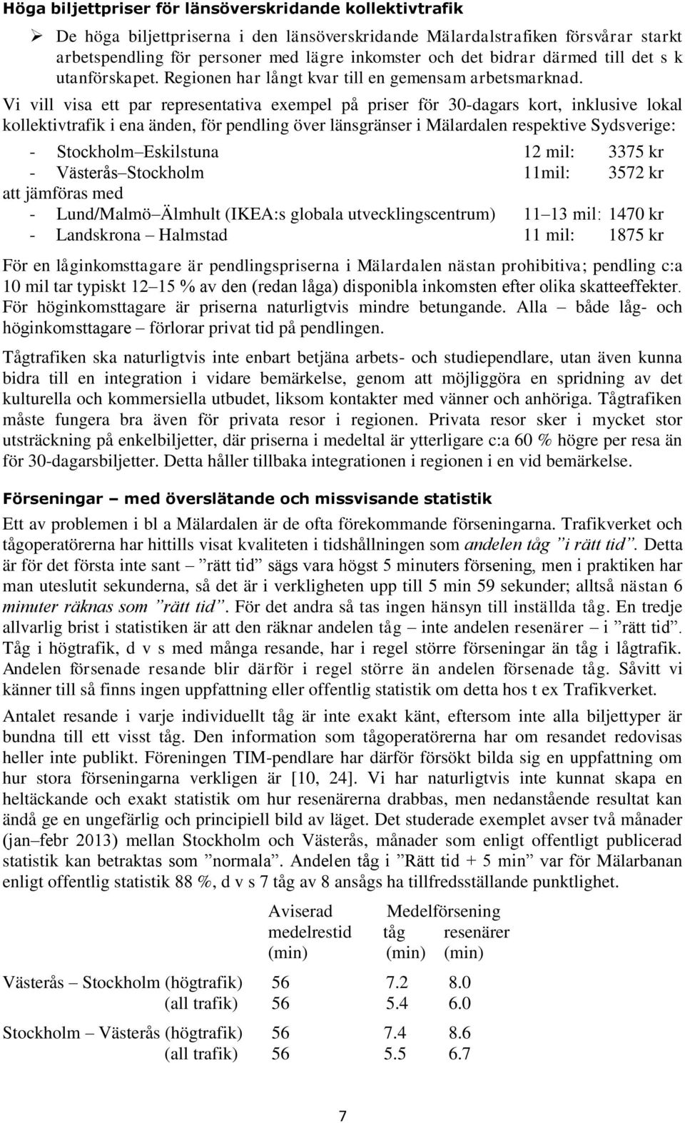 Vi vill visa ett par representativa exempel på priser för 30-dagars kort, inklusive lokal kollektivtrafik i ena änden, för pendling över länsgränser i Mälardalen respektive Sydsverige: - Stockholm