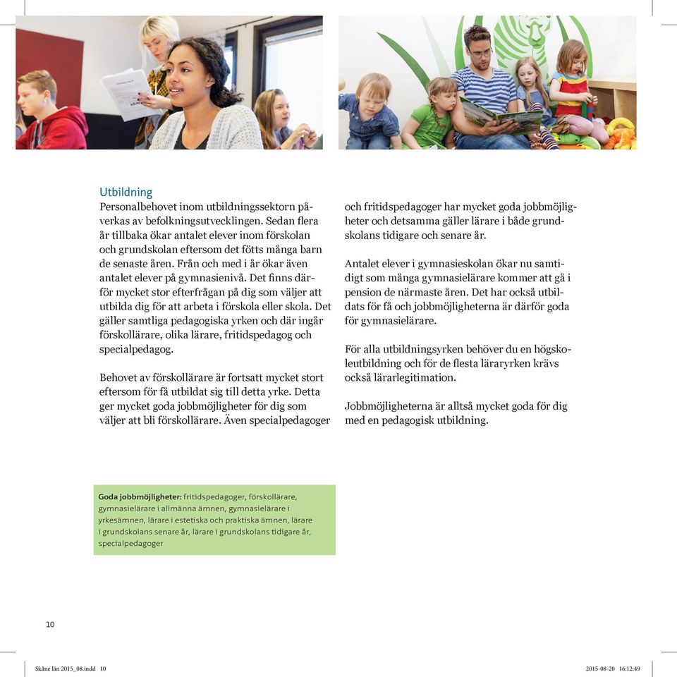 Det finns därför mycket stor efterfrågan på dig som väljer att utbilda dig för att arbeta i förskola eller skola.