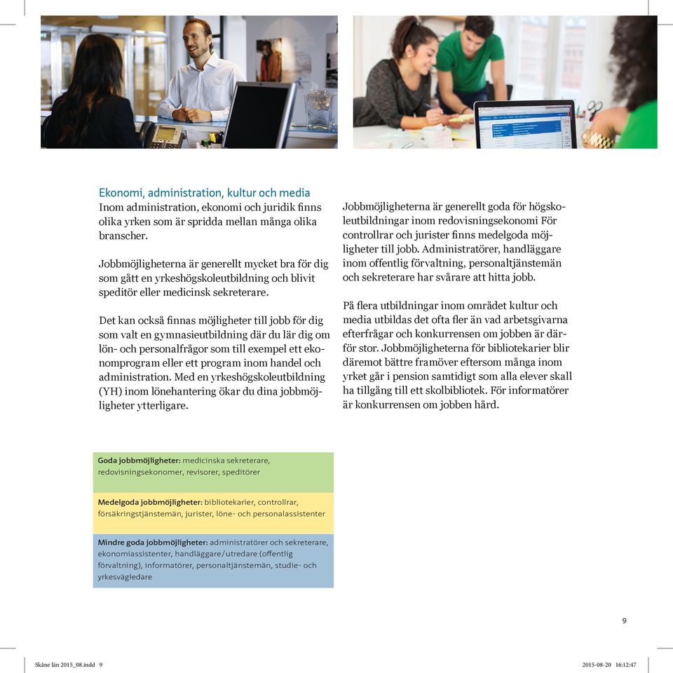Det kan också finnas möjligheter till jobb för dig som valt en gymnasieutbildning där du lär dig om lön- och personalfrågor som till exempel ett ekonomprogram eller ett program inom handel och