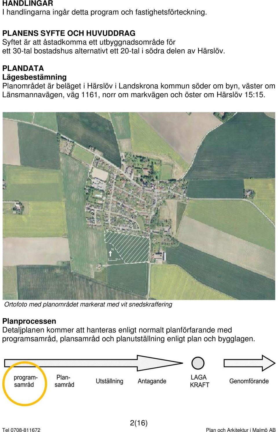 PLANDATA Lägesbestämning Planområdet är beläget i Härslöv i Landskrona kommun söder om byn, väster om Länsmannavägen, väg 1161, norr om markvägen och