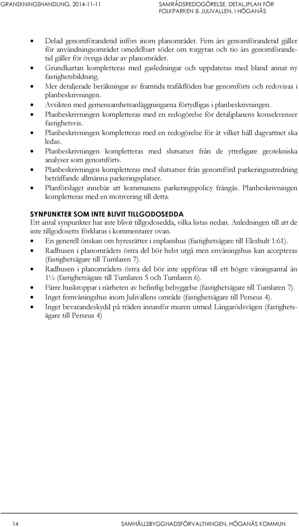 Avsikten med gemensamhetsanläggningarna förtydligas i planbeskrivningen. Planbeskrivningen kompletteras med en redogörelse för detaljplanens konsekvenser fastighetsvis.