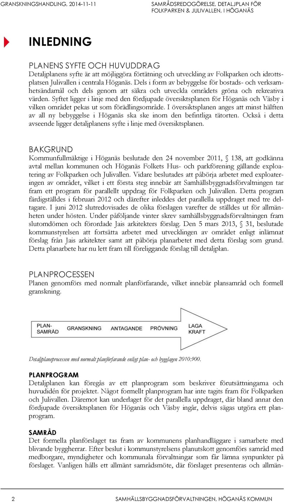 Syftet ligger i linje med den fördjupade översiktsplanen för Höganäs och Väsby i vilken området pekas ut som förädlingsområde.