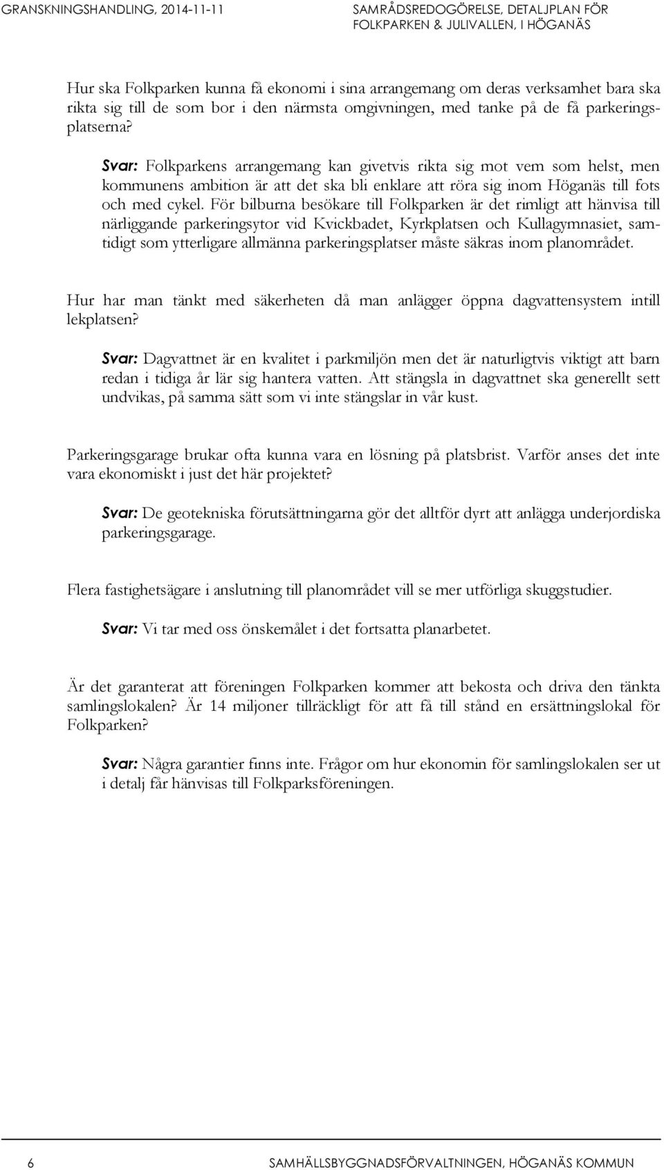 För bilburna besökare till Folkparken är det rimligt att hänvisa till närliggande parkeringsytor vid Kvickbadet, Kyrkplatsen och Kullagymnasiet, samtidigt som ytterligare allmänna parkeringsplatser