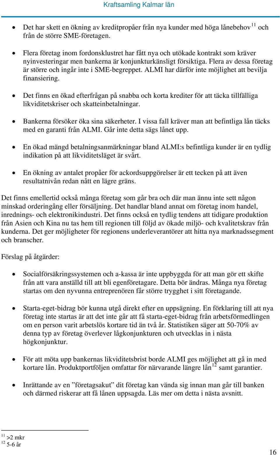 Flera av dessa företag är större och ingår inte i SME-begreppet. ALMI har därför inte möjlighet att bevilja finansiering.