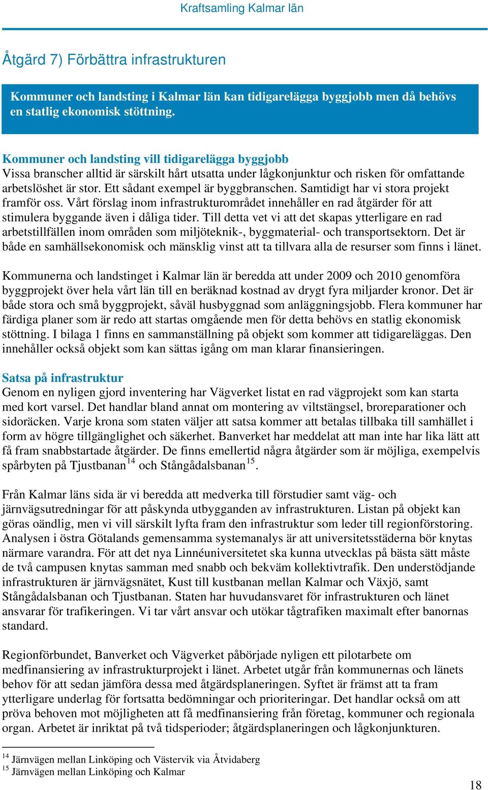 Ett sådant exempel är byggbranschen. Samtidigt har vi stora projekt framför oss. Vårt förslag inom infrastrukturområdet innehåller en rad åtgärder för att stimulera byggande även i dåliga tider.