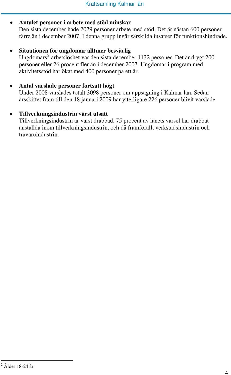 Det är drygt 200 personer eller 26 procent fler än i december 2007. Ungdomar i program med aktivitetsstöd har ökat med 400 personer på ett år.