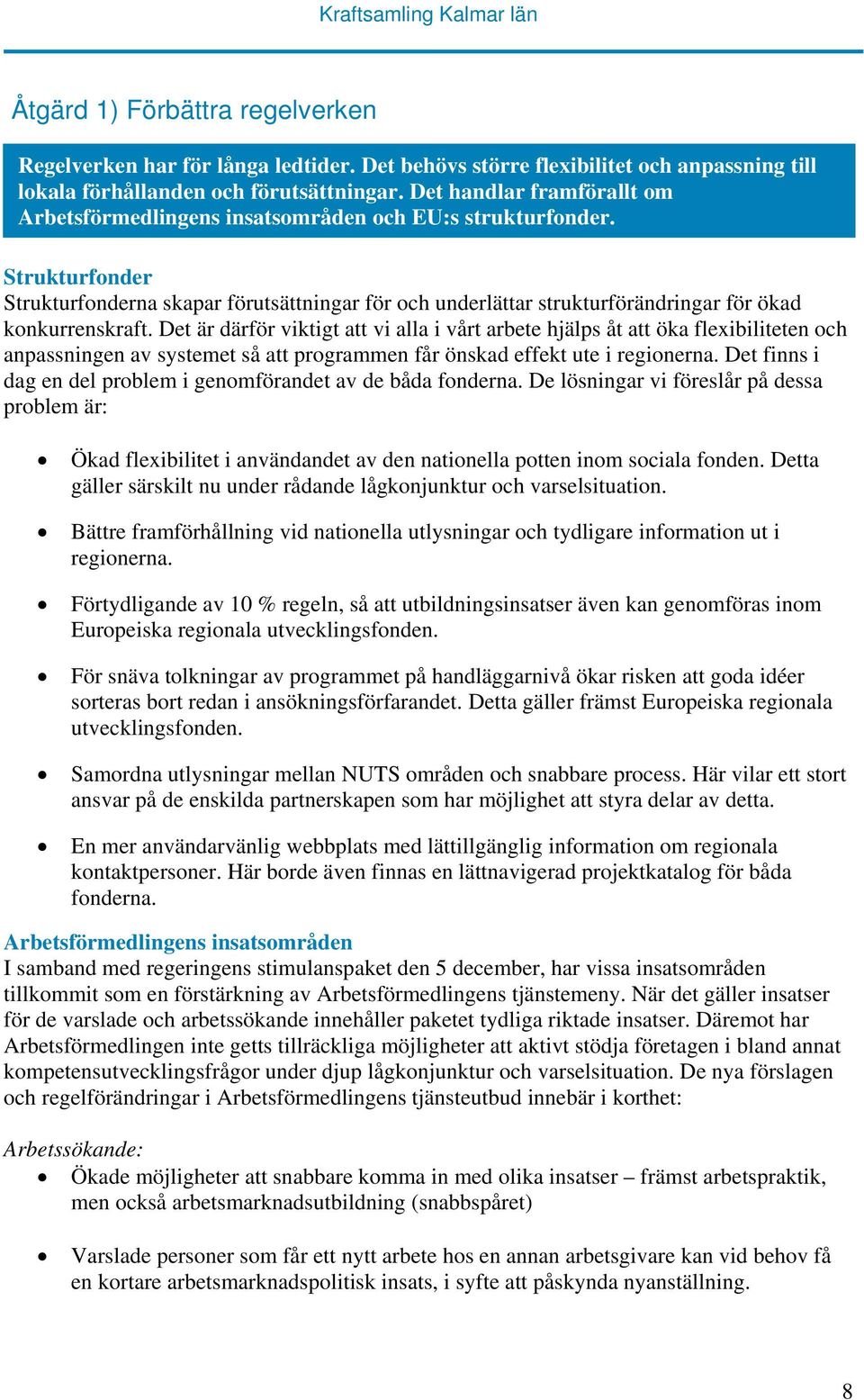 Strukturfonder Strukturfonderna skapar förutsättningar för och underlättar strukturförändringar för ökad konkurrenskraft.