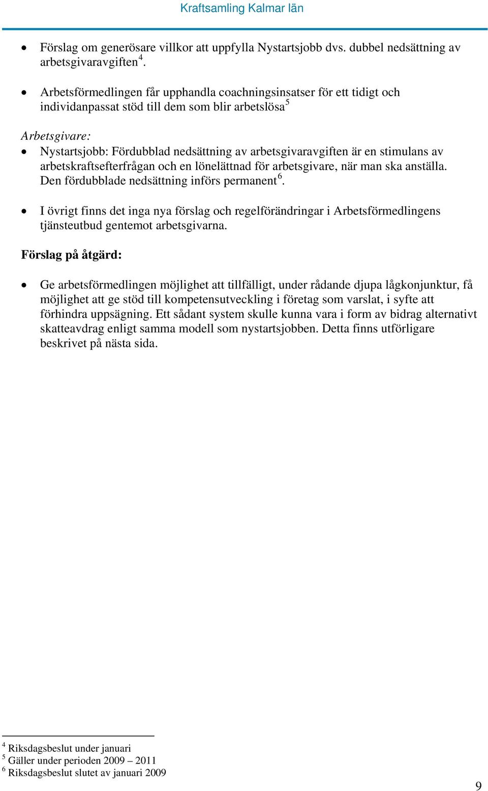 en stimulans av arbetskraftsefterfrågan och en lönelättnad för arbetsgivare, när man ska anställa. Den fördubblade nedsättning införs permanent 6.