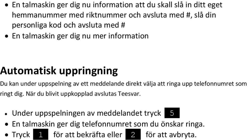 ett meddelande direkt välja att ringa upp telefonnumret som ringt dig. När du blivit uppkopplad avslutas Teesvar.