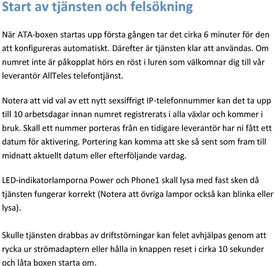 Notera att vid val av ett nytt sexsiffrigt IP-telefonnummer kan det ta upp till 10 arbetsdagar innan numret registrerats i alla växlar och kommer i bruk.