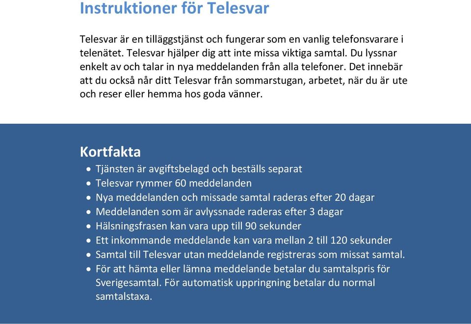 Kortfakta Tjänsten är avgiftsbelagd och beställs separat Telesvar rymmer 60 meddelanden Nya meddelanden och missade samtal raderas efter 20 dagar Meddelanden som är avlyssnade raderas efter 3 dagar