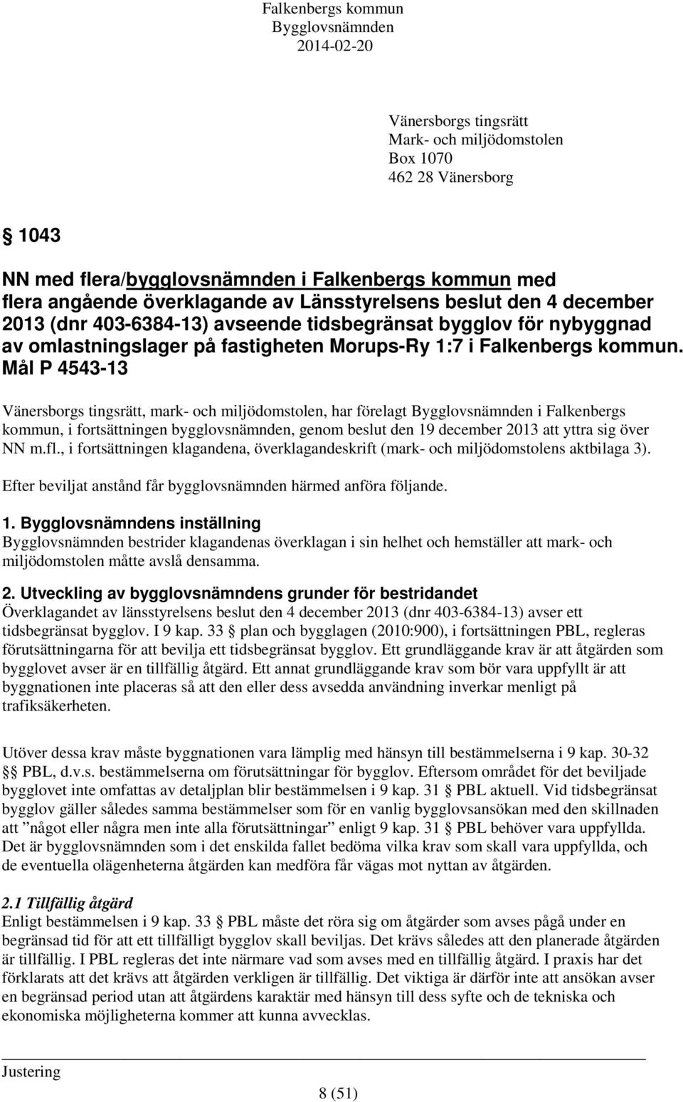 Mål P 4543-13 Vänersborgs tingsrätt, mark- och miljödomstolen, har förelagt i Falkenbergs kommun, i fortsättningen bygglovsnämnden, genom beslut den 19 december 2013 att yttra sig över NN m.fl.