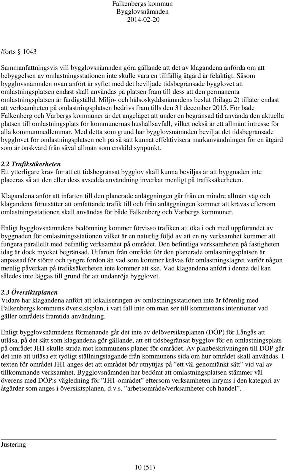 färdigställd. Miljö- och hälsoskyddsnämndens beslut (bilaga 2) tillåter endast att verksamheten på omlastningsplatsen bedrivs fram tills den 31 december 2015.