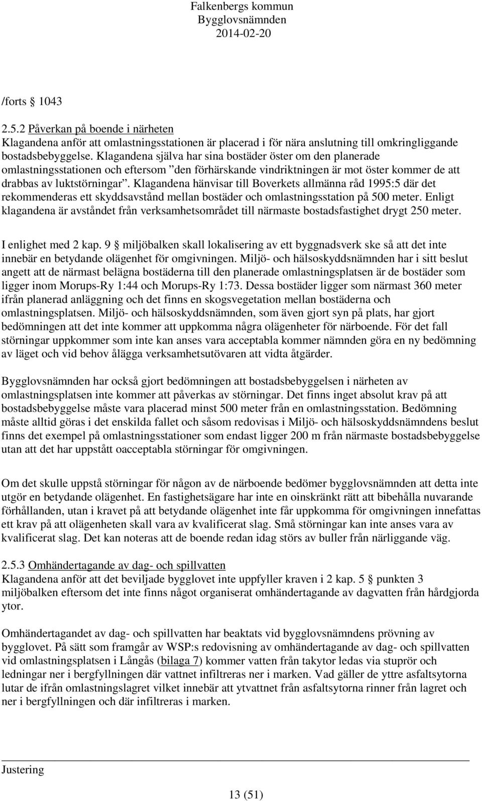 Klagandena hänvisar till Boverkets allmänna råd 1995:5 där det rekommenderas ett skyddsavstånd mellan bostäder och omlastningsstation på 500 meter.