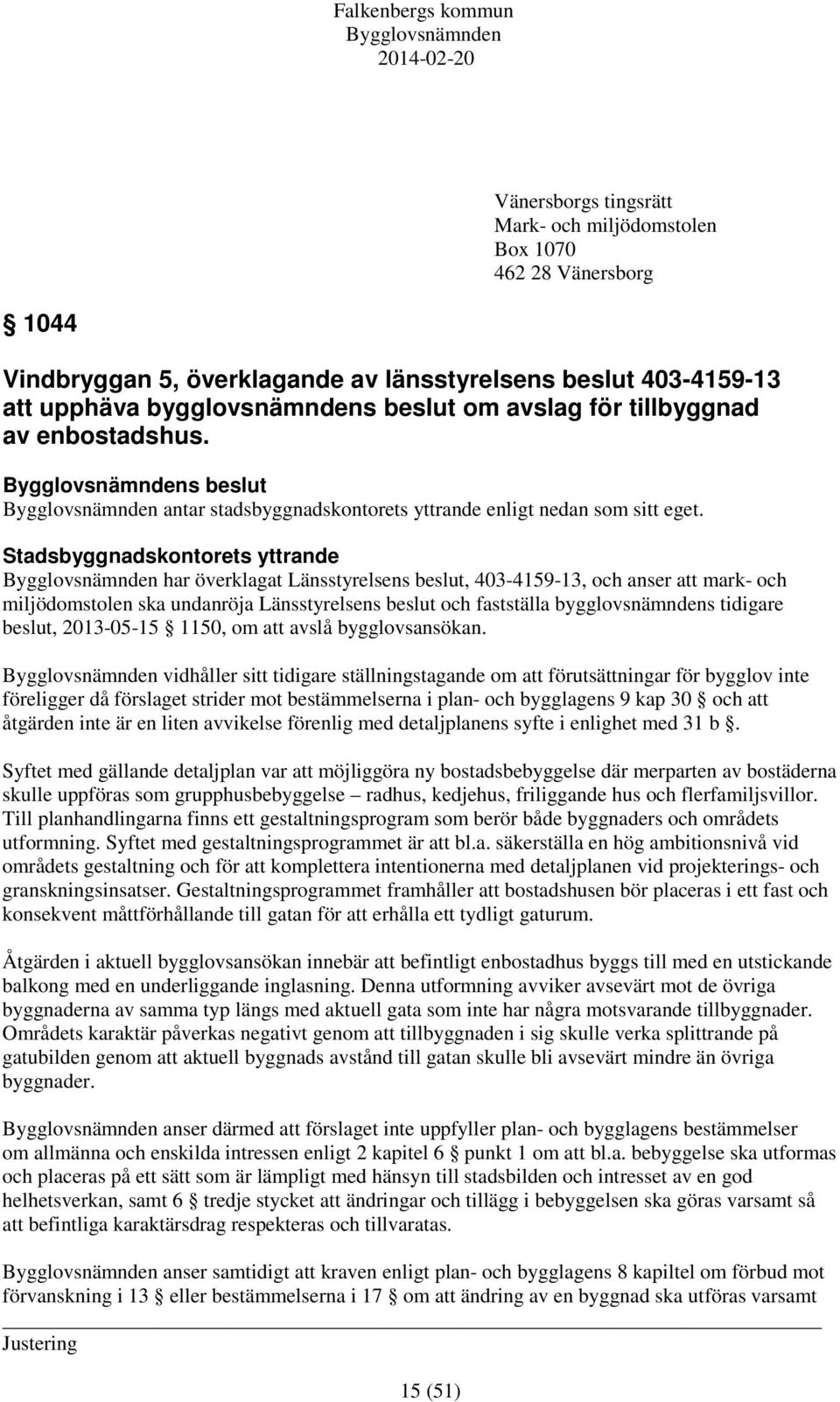 Stadsbyggnadskontorets yttrande har överklagat Länsstyrelsens beslut, 403-4159-13, och anser att mark- och miljödomstolen ska undanröja Länsstyrelsens beslut och fastställa bygglovsnämndens tidigare