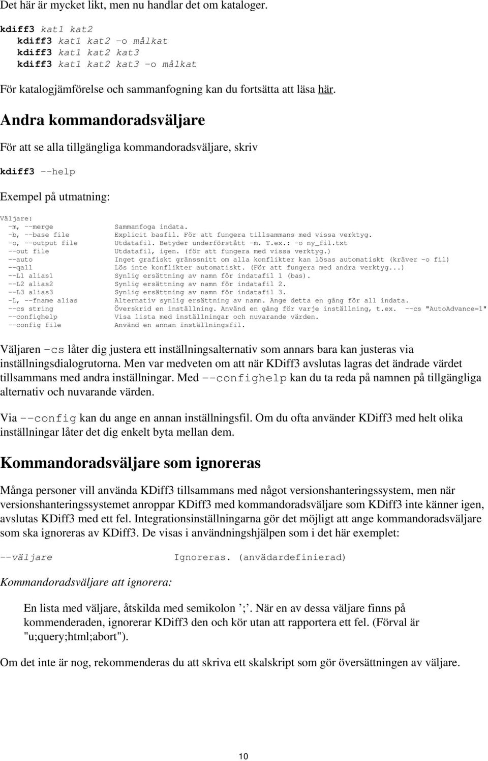 Andra kommandoradsväljare För att se alla tillgängliga kommandoradsväljare, skriv kdiff3 --help Exempel på utmatning: Väljare: -m, --merge Sammanfoga indata. -b, --base file Explicit basfil.