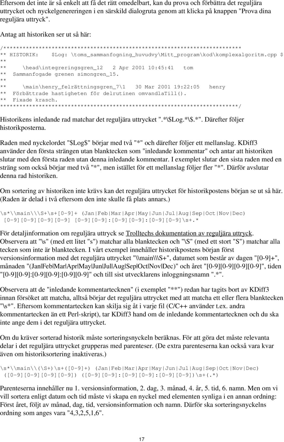 Antag att historiken ser ut så här: /************************************************************************** ** HISTORIK: $Log: \toms_sammanfogning_huvudvy\mitt_program\kod\komplexalgoritm.