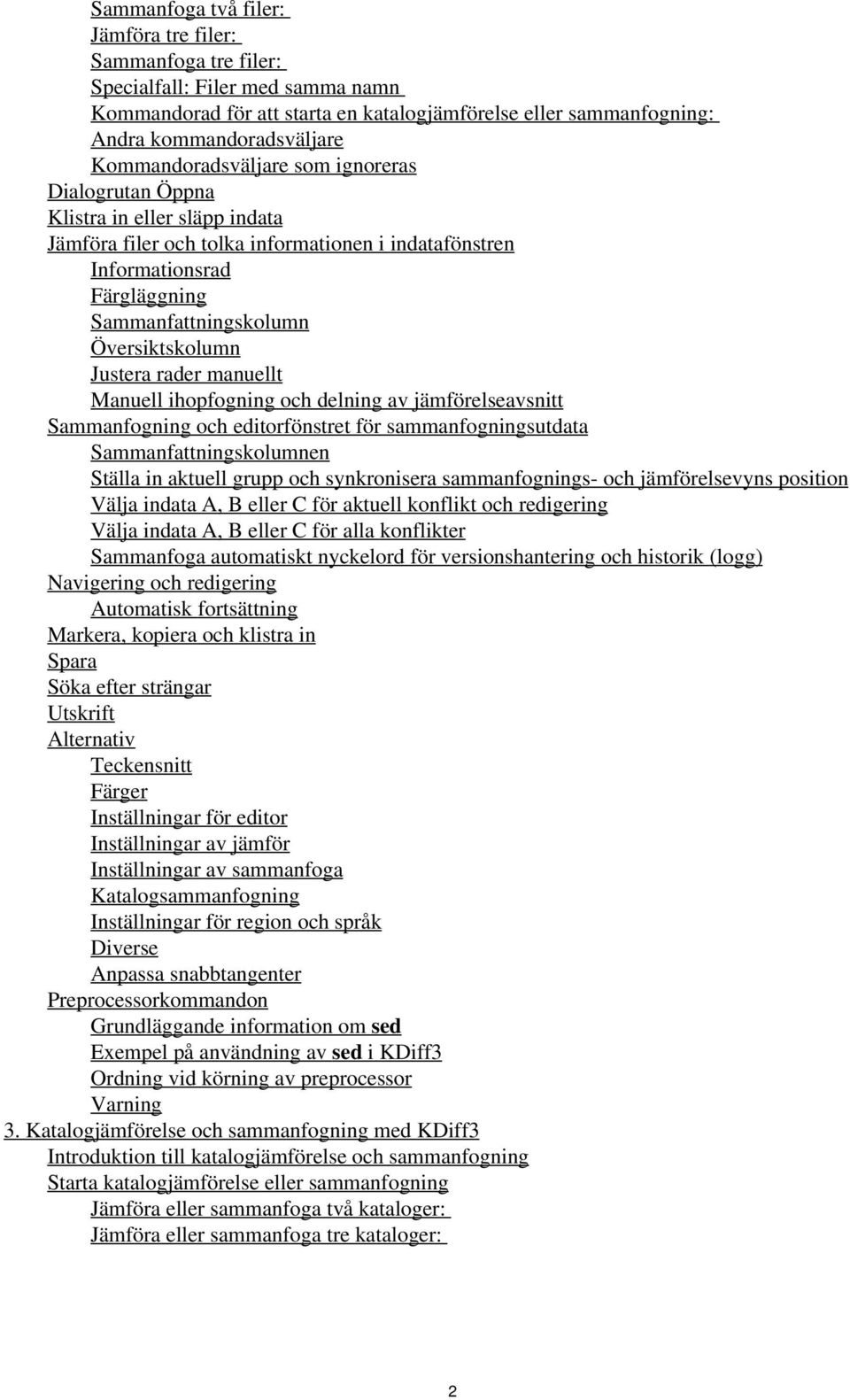 Översiktskolumn Justera rader manuellt Manuell ihopfogning och delning av jämförelseavsnitt Sammanfogning och editorfönstret för sammanfogningsutdata Sammanfattningskolumnen Ställa in aktuell grupp