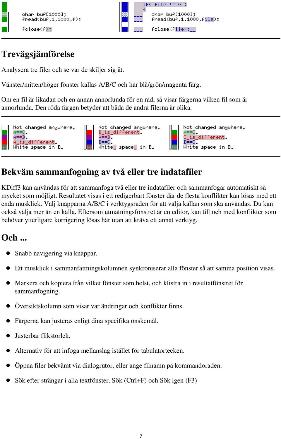 Bekväm sammanfogning av två eller tre indatafiler KDiff3 kan användas för att sammanfoga två eller tre indatafiler och sammanfogar automatiskt så mycket som möjligt.