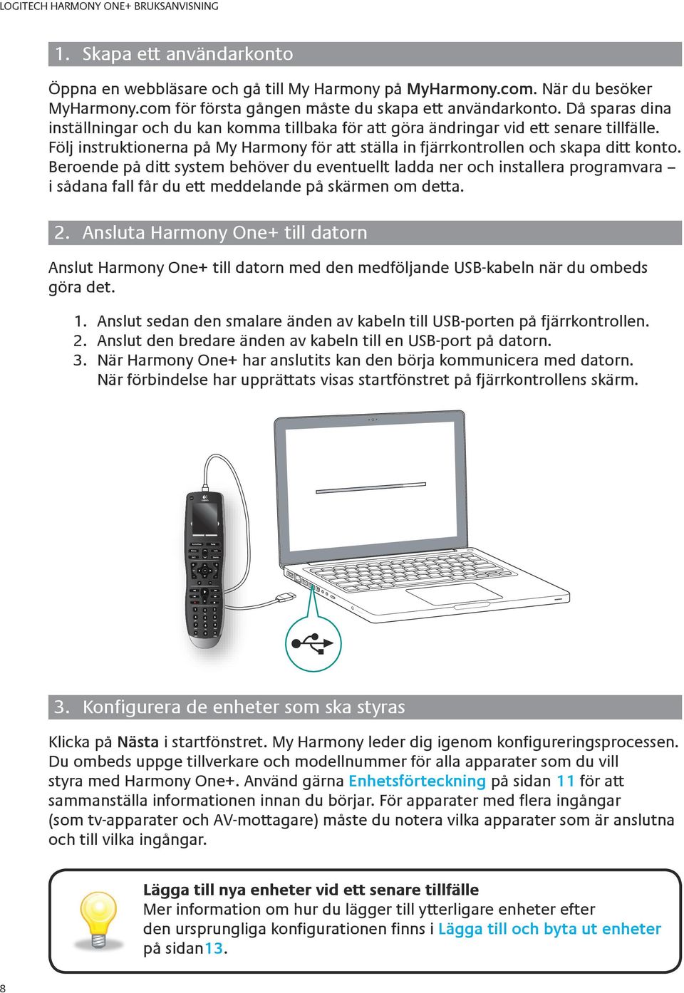 Beroende på ditt system behöver du eventuellt ladda ner och installera programvara i sådana fall får du ett meddelande på skärmen om detta. 2.