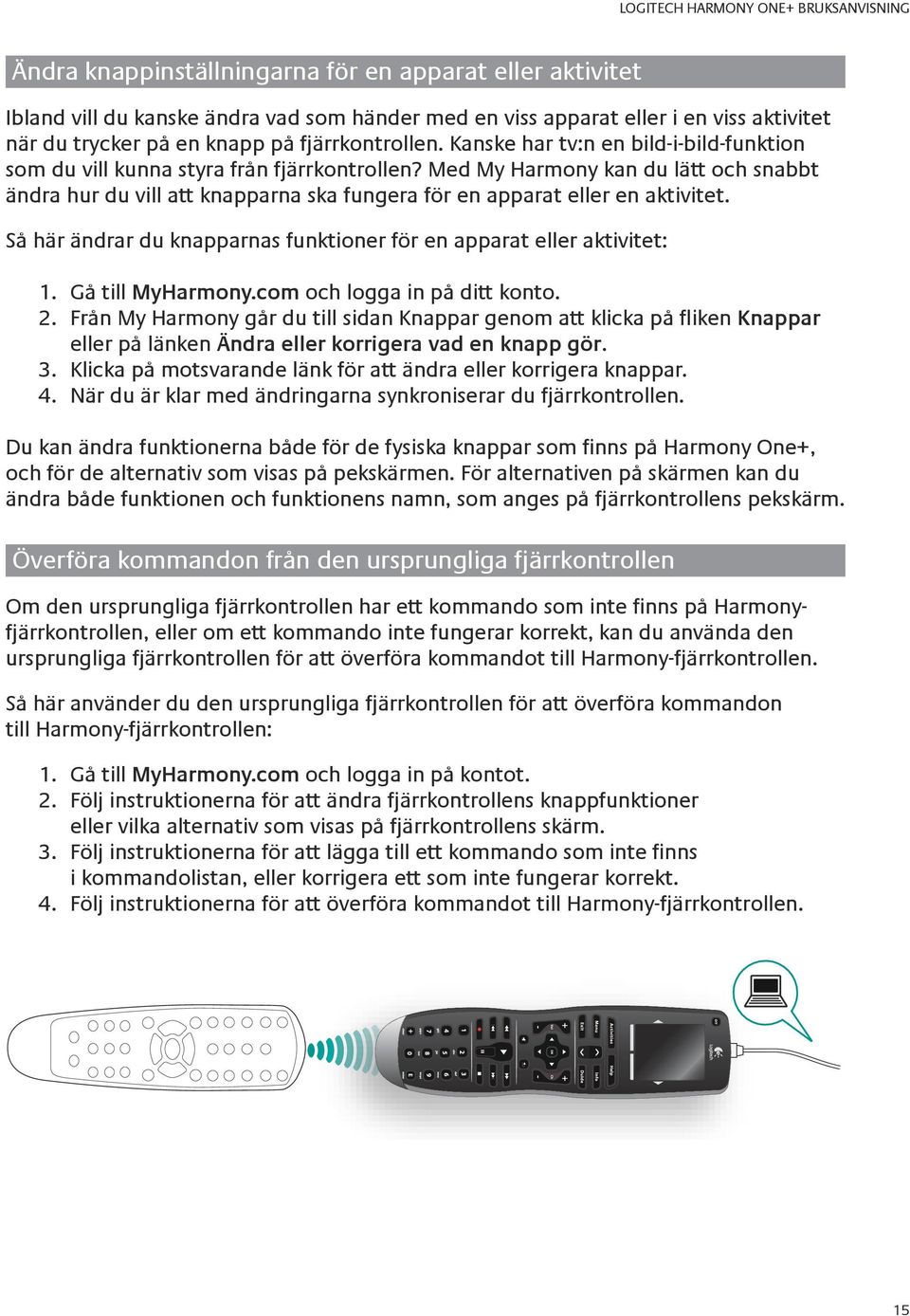 Med My Harmony kan du lätt och snabbt ändra hur du vill att knapparna ska fungera för en apparat eller en aktivitet. Så här ändrar du knapparnas funktioner för en apparat eller aktivitet: 1.