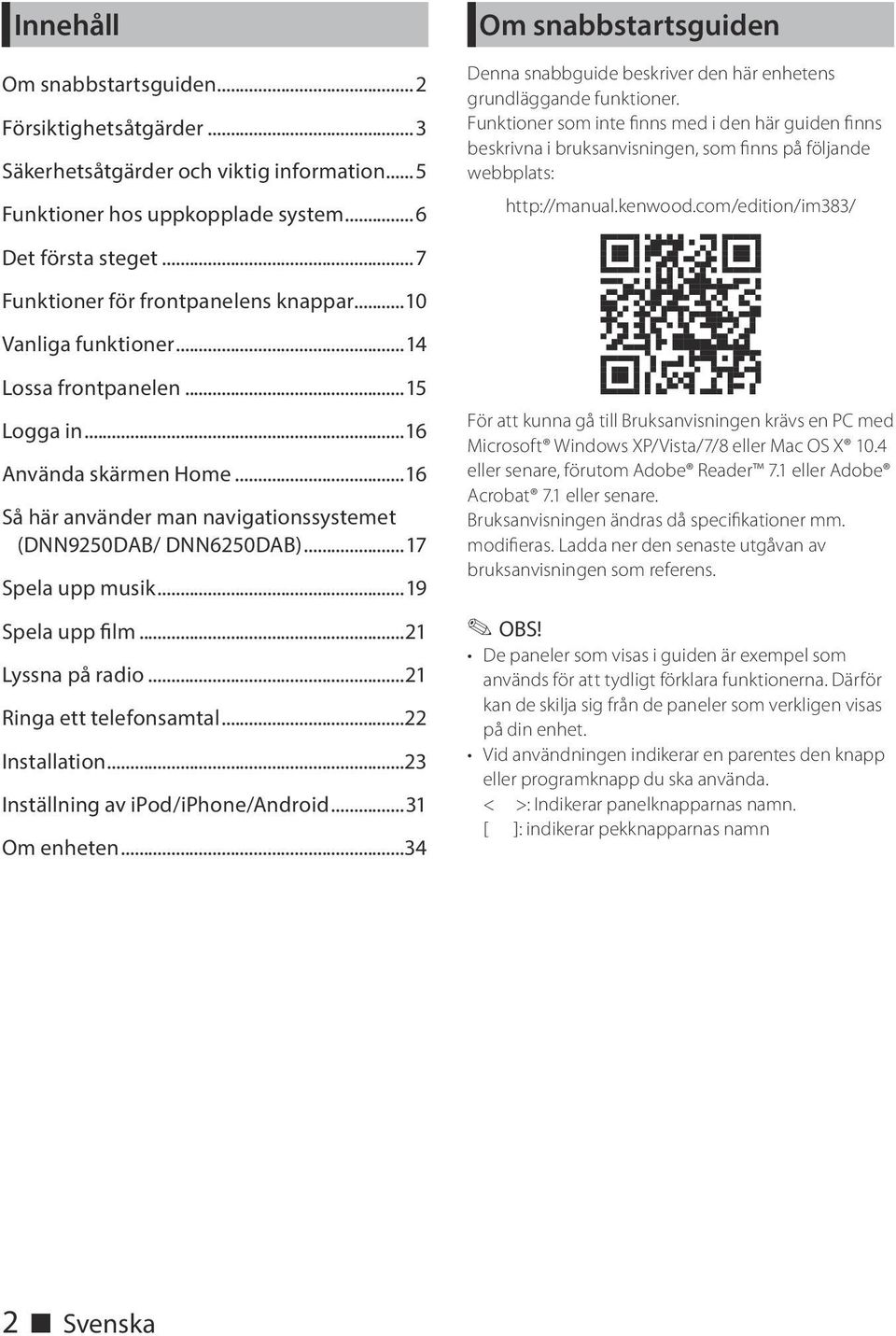 ..17 Spela upp musik...19 Spela upp film...21 Lyssna på radio...21 Ringa ett telefonsamtal...22 Installation...23 Inställning av ipod/iphone/android...31 Om enheten.