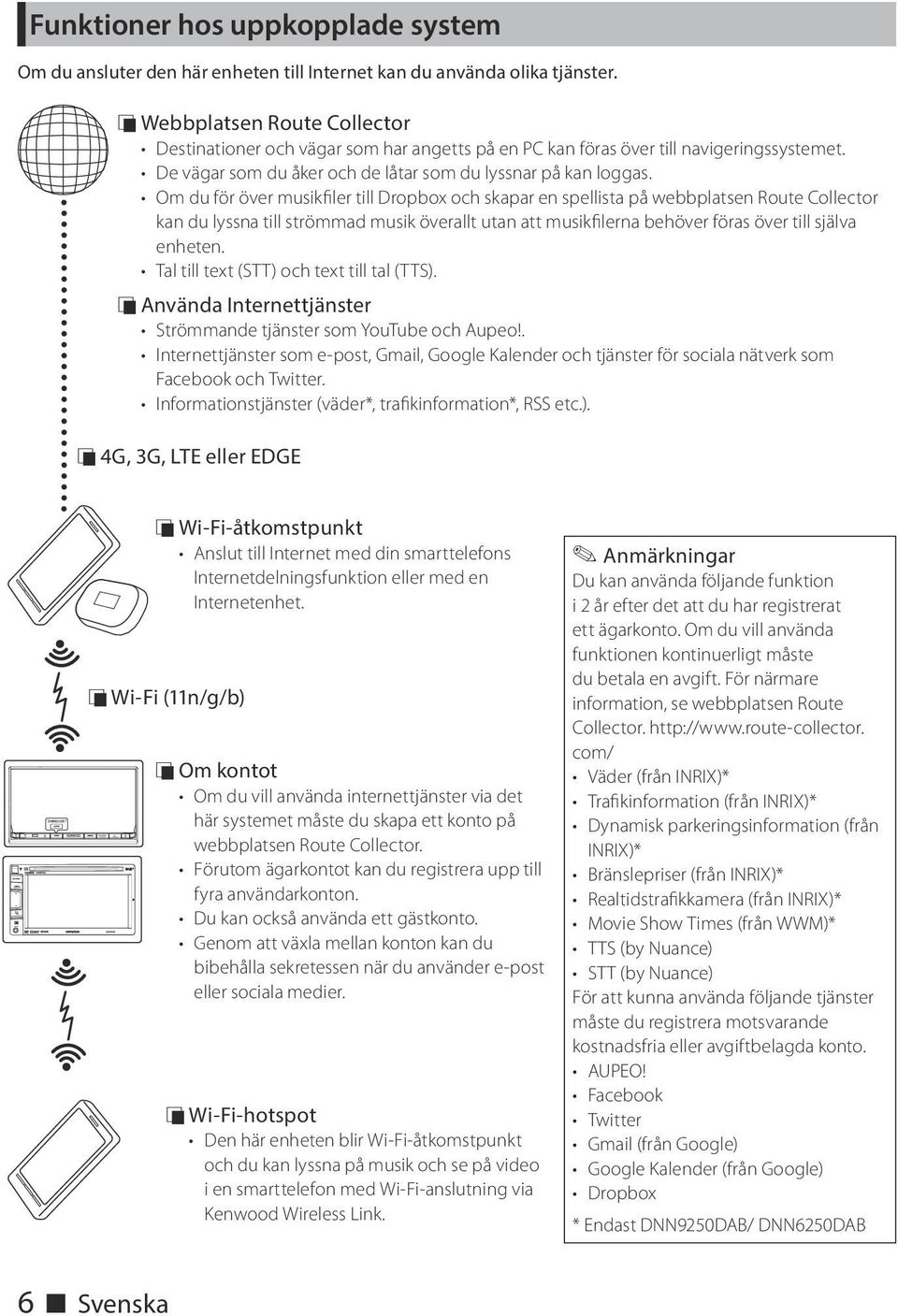 Om du för över musikfiler till Dropbox och skapar en spellista på webbplatsen Route Collector kan du lyssna till strömmad musik överallt utan att musikfilerna behöver föras över till själva enheten.