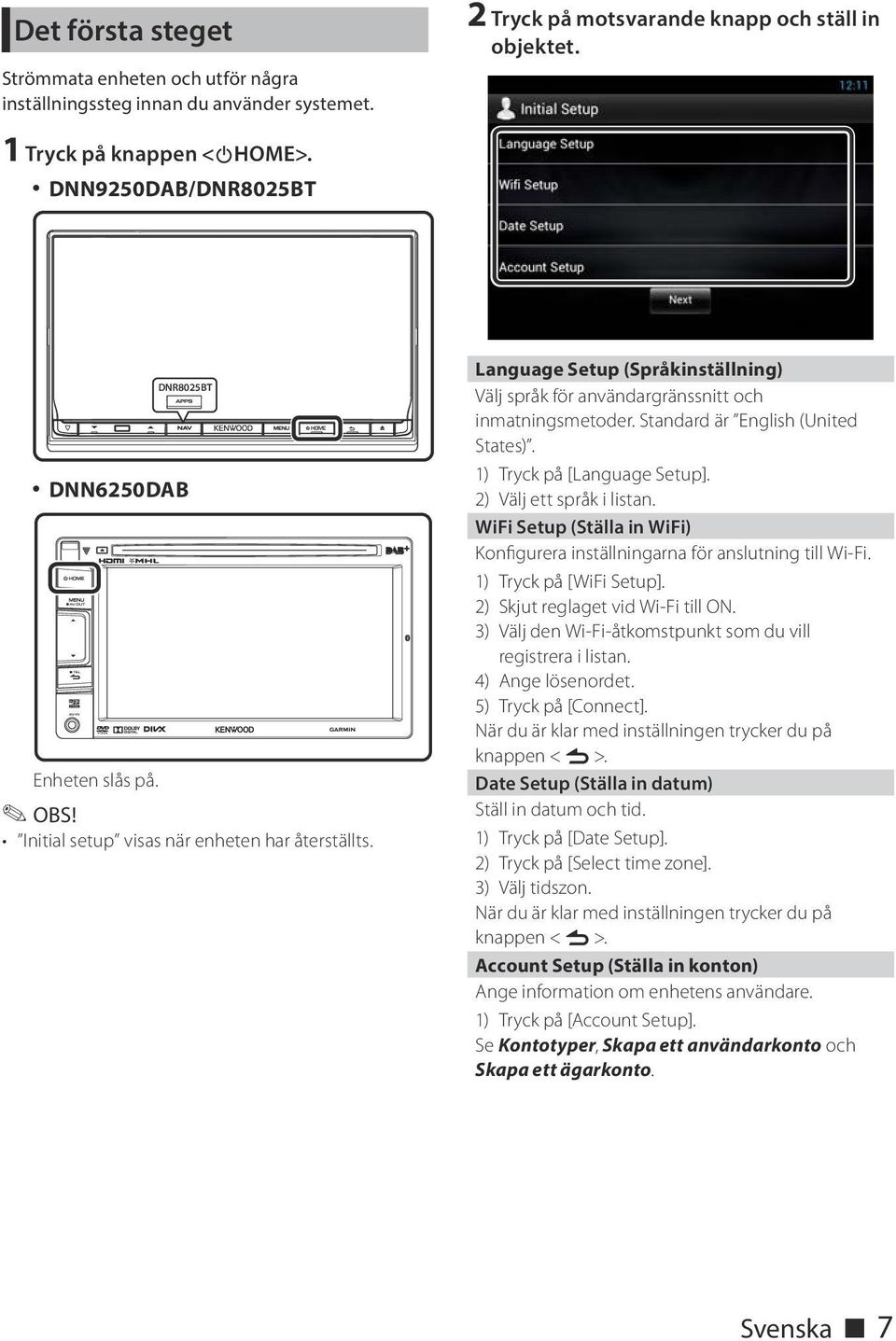 Language Setup (Språkinställning) Välj språk för användargränssnitt och inmatningsmetoder. Standard är English (United States). 1) Tryck på [Language Setup]. 2) Välj ett språk i listan.