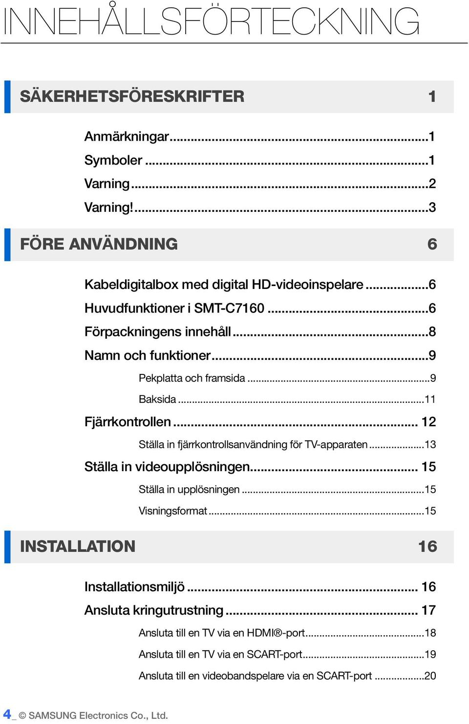 .. 12 Ställa in fjärrkontrollsanvändning för TV-apparaten... 13 Ställa in videoupplösningen... 15 Ställa in upplösningen... 15 Visningsformat.