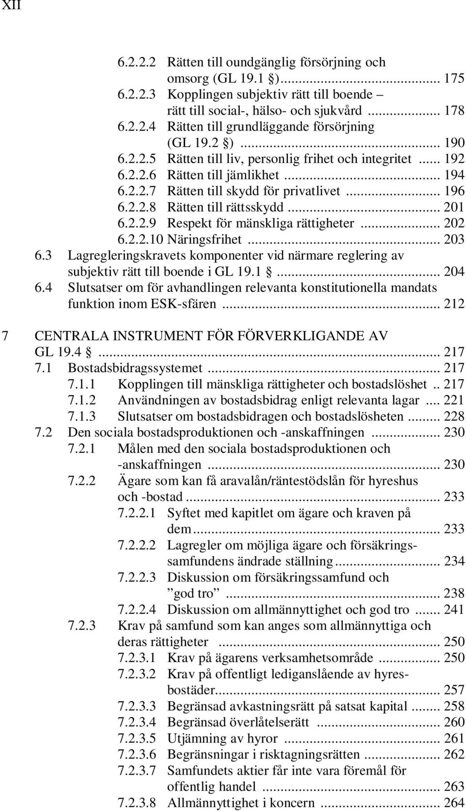 2.2.9 Respekt för mänskliga rättigheter... 202 6.2.2.10 Näringsfrihet... 203 6.3 Lagregleringskravets komponenter vid närmare reglering av subjektiv rätt till boende i GL 19.1... 204 6.